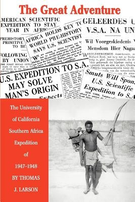 The Great Adventure: The University of California Southern Africa Expedition of 1947-1948 by Larson, Thomas J.