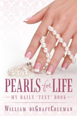 Pearls for Life: My Daily 'Test' Book by Degraftcoleman, William