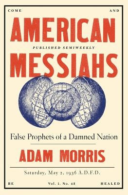 American Messiahs: False Prophets of a Damned Nation by Morris, Adam