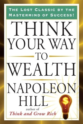 Think Your Way to Wealth by Hill, Napoleon