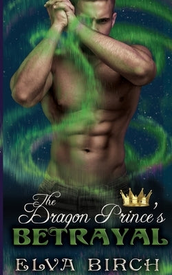 The Dragon Prince's Betrayal by Birch, Elva
