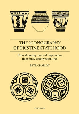 The Iconography of Pristine Statehood: Painted Pottery and Seal Impressions from Susa, Southwestern Iran by CharvÃ¡t, Petr