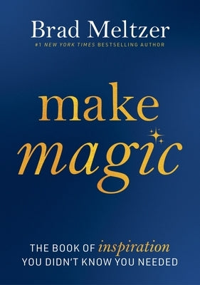 Make Magic: The Book of Inspiration You Didn't Know You Needed by Meltzer, Brad