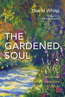 The Gardened Soul: The Emotional Connection to More by White, David