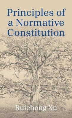 Principles of a Normative Constitution by Xu, Ruichong