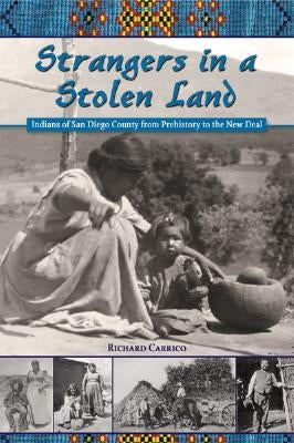 Strangers in a Stolen Land: Indians of San Diego County from Prehistory to the New Deal by Carrico, Richard