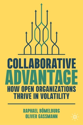 Collaborative Advantage: How Open Organizations Thrive in Volatility by Bömelburg, Raphael