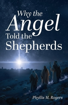 Why the Angel Told the Shepherds by Rogers, Phyllis M.