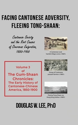 Facing Cantonese Adversity, Fleeing Tong-Shaan: Cantonese Society and the Root Causes of Overseas Emigration, 1850-1900 by Lee, Douglas W.