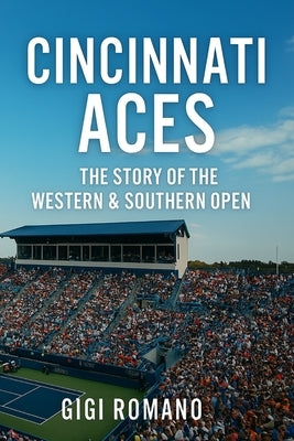 Cincinnati Aces: The Story of the Western & Southern Open by Romano, Gigi