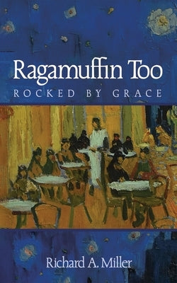 Ragamuffin Too: Rocked by Grace by Miller, Richard A.