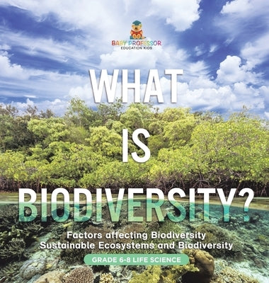 What is Biodiversity? Factors Affecting Biodiversity Sustainable Ecosystems and Biodiversity Grade 6-8 Life Science by Baby Professor