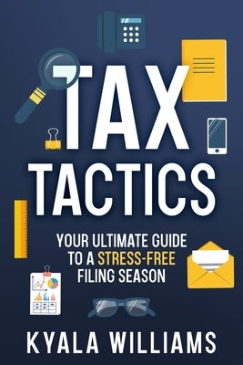 Tax Tactics: Your Ultimate Guide to a Stress-Free Filing Season by Williams, Kyala