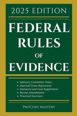 Federal Rules Of Evidence 2025 Edition: With Advisory Committee Notes, Internal Cross-References, Statutory and Landmark Case Supplement Recent Amendm by Mastery, Procore