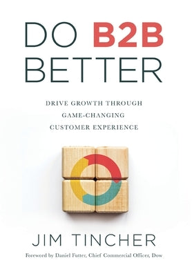 Do B2B Better: Drive Growth Through Game-Changing Customer Experience by Tincher, Jim