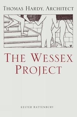 The Wessex Project: Thomas Hardy, Architect: Thomas Hardy, Architect by Rattenbury, Kester