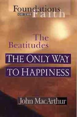 The Only Way to Happiness: The Beatitudes by MacArthur, John