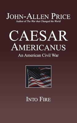 Caesar Americanus: An American Civil War - Into Fire by Price, John-Allen