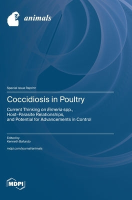 Coccidiosis in Poultry: Current Thinking on Eimeria spp., Host-Parasite Relationships, and Potential for Advancements in Control by Bafundo, Kenneth