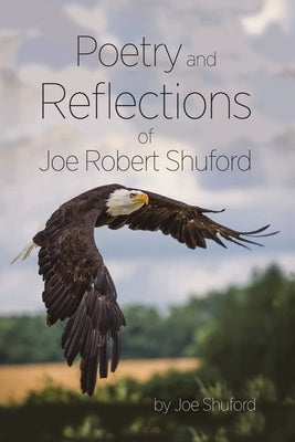 Poetry and Reflections of Joe Robert Shuford by Shuford, Joe