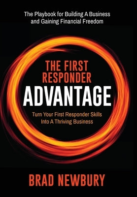 The First Responder Advantage: Turn Your First Responder Skills Into a Thriving Business by Newbury, Brad