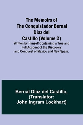 The Memoirs of the Conquistador Bernal Diaz del Castillo (Volume 2); Written by Himself Containing a True and Full Account of the Discovery and Conque by Castillo, Bernal DÃ­az