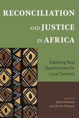 Reconciliation and Justice in Africa: Exploring New Opportunities for Local Contexts by Mahokoto, Sipho