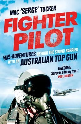 Fighter Pilot: Mis-Adventures Beyond the Sound Barrier with an Australian Top Gun by Tucker, Mac 'Serge'