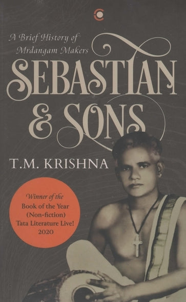 Sebastian & Sons: A Brief History Of The Mrdangam Makers by Krishna, T. M.