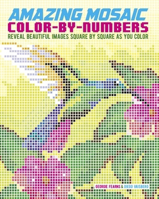 Amazing Mosaic Color-By-Numbers: Reveal Beautiful Images Square by Square as You Color by Fearns, Georgie