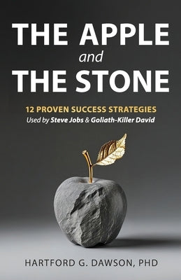 The Apple and The Stone: 12 Proven Success Strategies Used by Steve Jobs and Goliath-Killer David by Dawson, Hartford G.