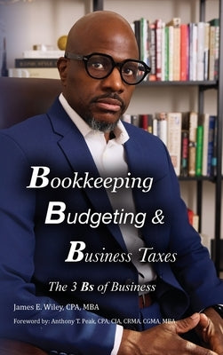 Bookkeeping, Budgeting & Business Taxes: The Three Bs of Business by Wiley Cpa Mba, James E.