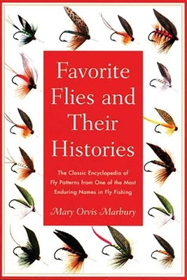 Favorite Flies and Their Histories: The Classic Encyclopedia of American Fly Patterns from One of the Most Enduring Names in Fly Fishing by Marbury, Mary