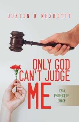 Only God Can't Judge Me: I'm a Product of Grace by Nesbitt, Justin