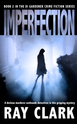 Imperfection: A devious murderer confounds detectives in this gripping mystery by Clark, Ray