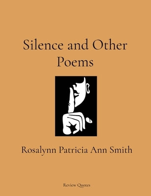 Silence and Other Poems by Smith, Rosalynn Patricia Ann