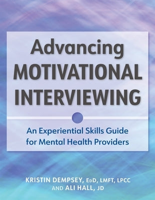 Advancing Motivational Interviewing: An Experiential Skills Guide for Mental Health Providers by Dempsey, Kristin L.
