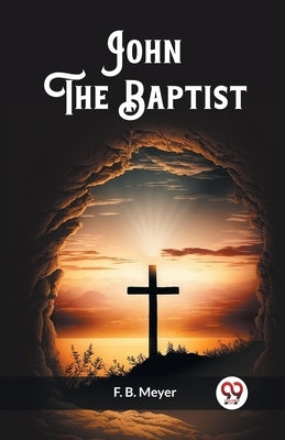 John The Baptist by Meyer, F. B.