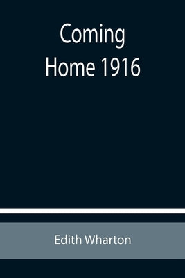 Coming Home 1916 by Wharton, Edith