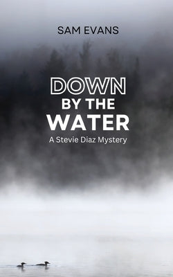 Down by the Water: A Stevie Diaz Mystery by Evans, Sam