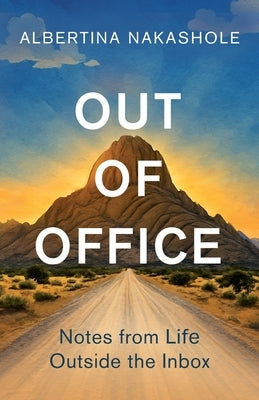Out of Office: Notes from Life Outside the Inbox by Nakashole, Albertina