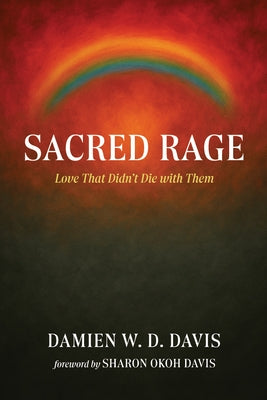 Sacred Rage: Love That Didn't Die with Them by Davis, Damien W. D.