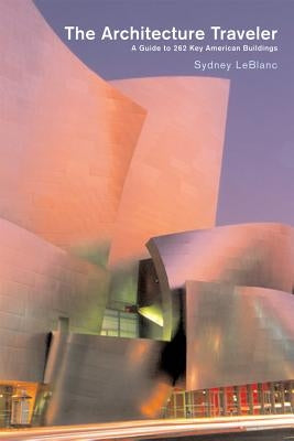 The Architecture Traveler: A Guide to 262 Key Modern American Buildings by LeBlanc, Sydney