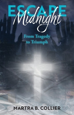 Escape Midnight: From Tragedy to Triumph by Collier, Martra B.