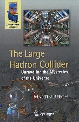 The Large Hadron Collider: Unraveling the Mysteries of the Universe by Beech, Martin