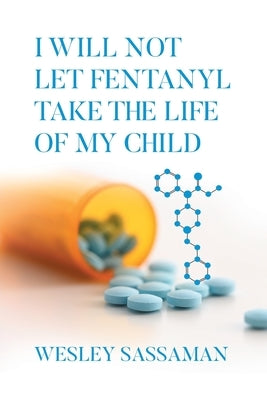 I Will Not Let Fentanyl Take the Life of my Child by Sassaman, Wesley