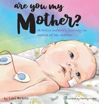 Are You My Mother?: A NICU infant's journey in search of her mother by Brecto, Lori