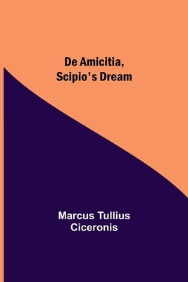 De Amicitia, Scipio's Dream by Tullius Ciceronis, Marcus