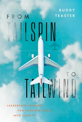 From Tailspin to Tailwind: Leadership Lessons for Turning Crisis Into Clarity by Teaster, Buddy