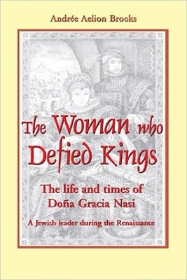 The Woman Who Defied Kings: The Life and Times of Doña Gracia Nasi by Brooks, Andrée Aelion